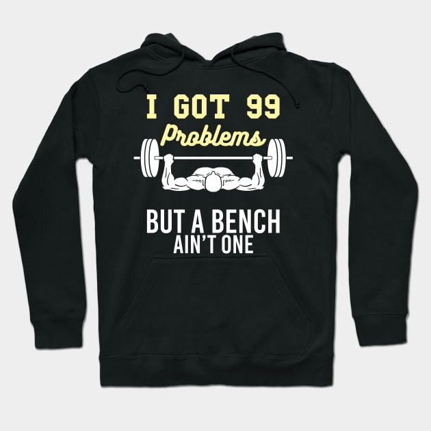 I got 99 Problems but a Bench aint one funny Workout Gym Hoodie by FunnyphskStore